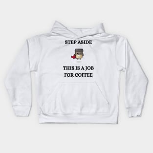 STEP ASIDE, THIS IS A JOB FOR COFFEE Kids Hoodie